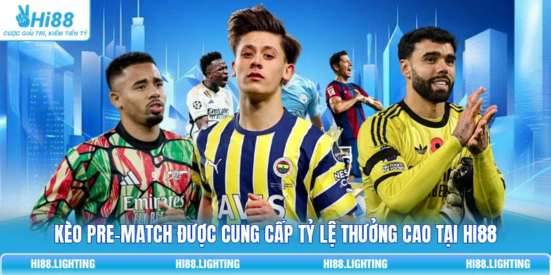 Kèo Pre-Match Là Gì? Cách Đặt Cược Trước Trận Đấu Bóng Đá 3 Kèo pre-match được cung cấp tỷ lệ thưởng cao tại HI88