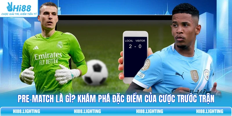 Kèo Pre-Match Là Gì? Cách Đặt Cược Trước Trận Đấu Bóng Đá