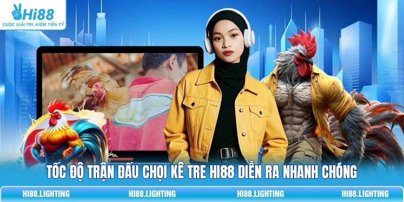 Tốc độ trận đấu chọi kê tre Hi88 diễn ra nhanh chóng